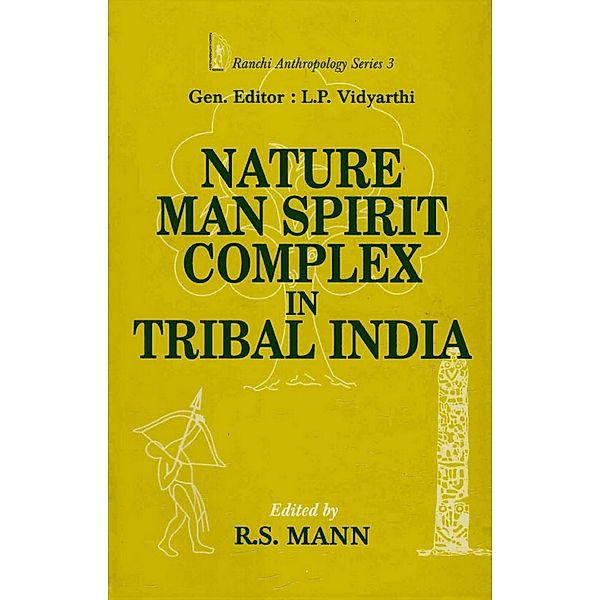 Nature-Man-Spirit Complex in Tribal India (Ranchi Anthropology Series-3), Lalita Prasad Vidyarthi, R. S. Mann
