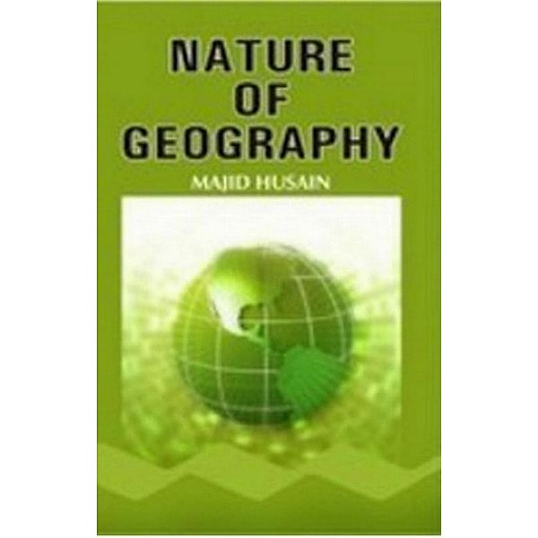 Nature Of Geography (Perspectives In History And Nature Of Geography Series), Majid Husain