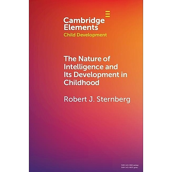 Nature of Intelligence and Its Development in Childhood / Elements in Child Development, Robert J. Sternberg