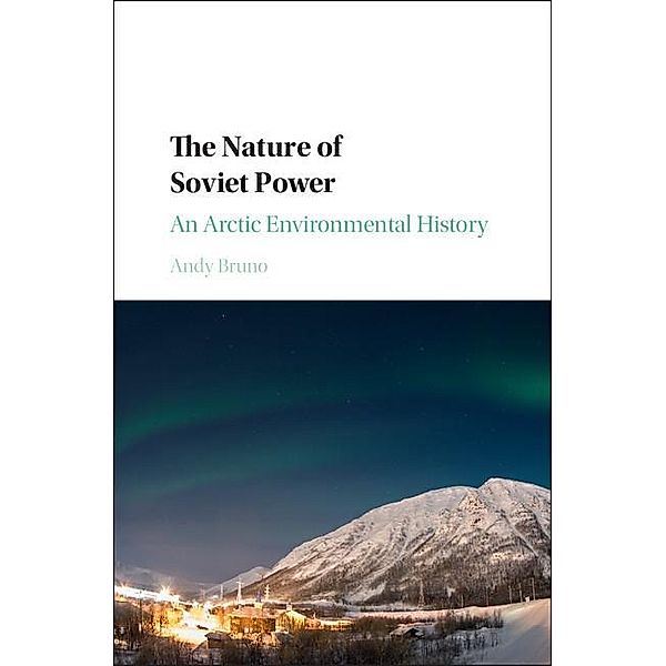 Nature of Soviet Power / Studies in Environment and History, Andy Bruno