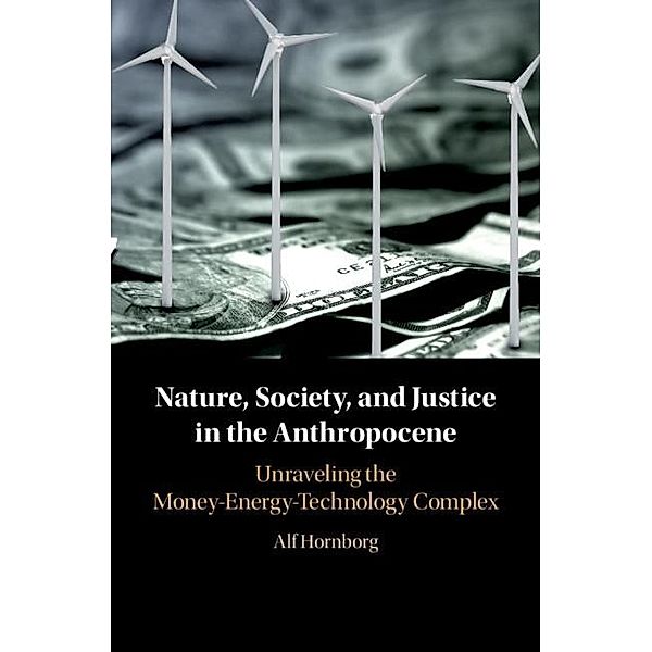 Nature, Society, and Justice in the Anthropocene / New Directions in Sustainability and Society, Alf Hornborg