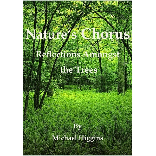 Nature's Chorus: Reflections Amongst the Trees, Michael Higgins