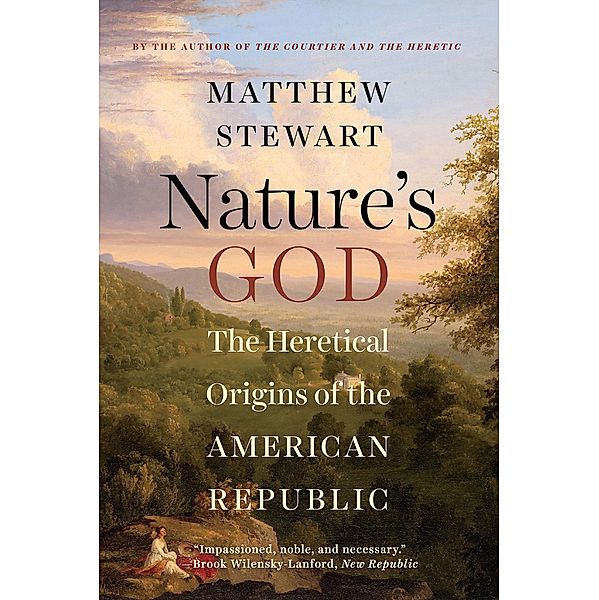 Nature's God: The Heretical Origins of the American Republic, Matthew Stewart