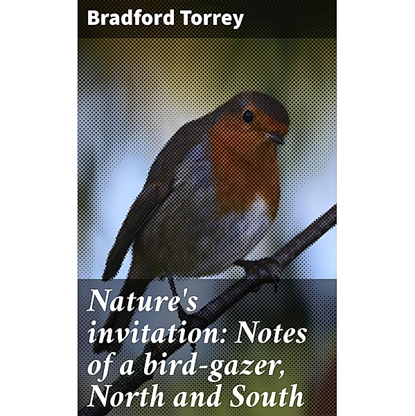 Nature's invitation: Notes of a bird-gazer, North and South, Bradford Torrey