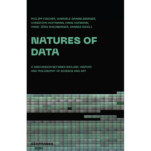 Natures of Data, Philipp Fischer, Hans Hofmann, Gabriele Gramelsberger, Hans-Jörg Rheinberger, Christoph Hoffmann, Hannes Rickli
