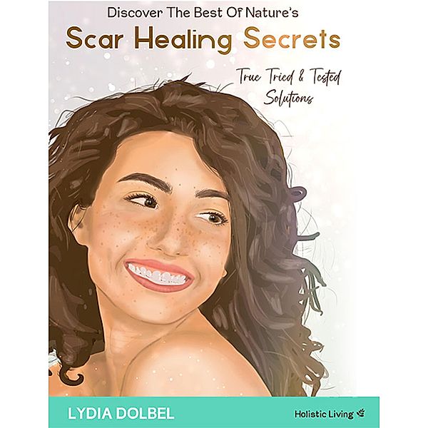 Nature's Scar Healing Secrets, Lydia Dolbel