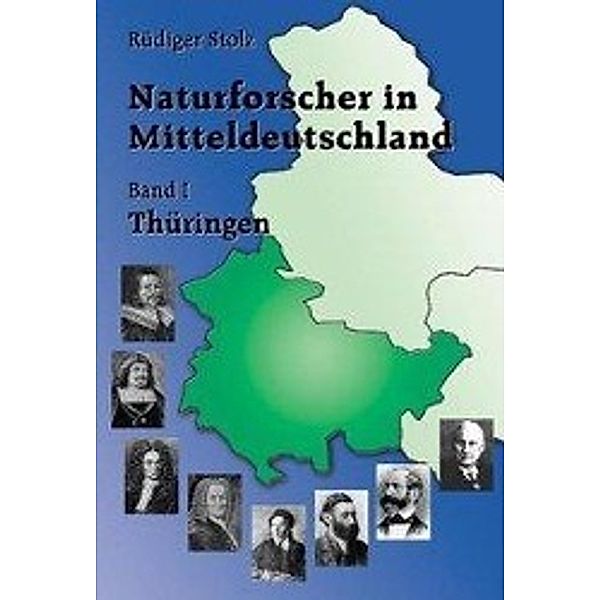 Naturforscher in Mitteldeutschland: Bd.1 Naturforscher in Mitteldeutschland, Rüdiger Stolz