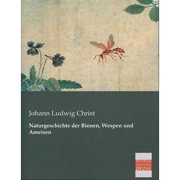 Naturgeschichte der Bienen, Wespen und Ameisen, Johann L. Christ