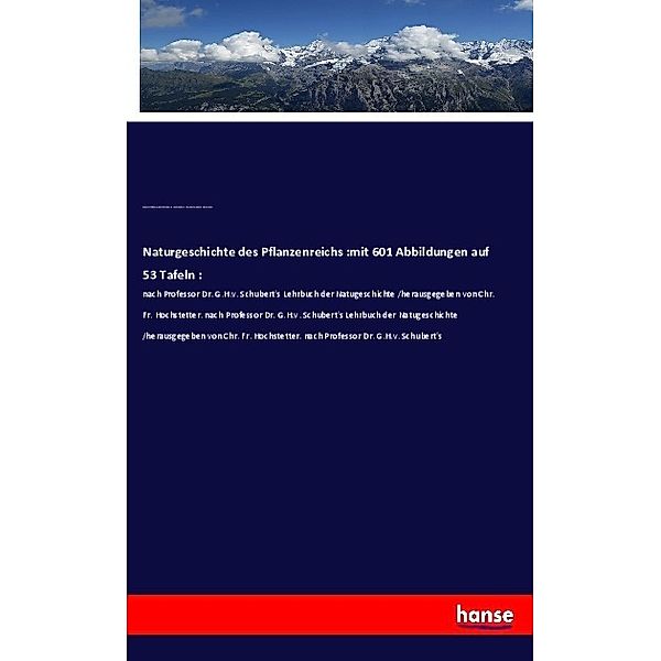 Naturgeschichte des Pflanzenreichs :mit 601 Abbildungen auf 53 Tafeln :, Moritz Willkomm, Gotthilf Heinrich von Schubert, Christian Ferdinand Hochstetter