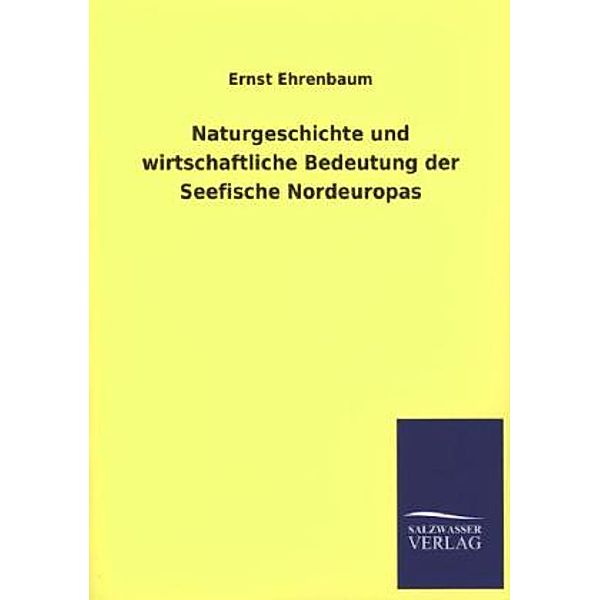 Naturgeschichte und wirtschaftliche Bedeutung der Seefische Nordeuropas, Ernst Ehrenbaum
