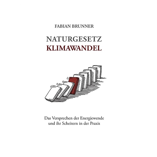 Naturgesetz Klimawandel - Das Versprechen der Energiewende und ihr Scheitern in der Praxis, Fabian Brunner