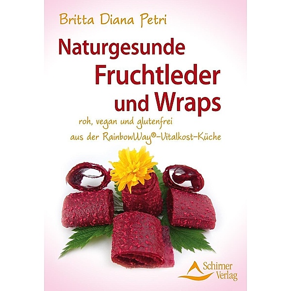 Naturgesunde Fruchtleder und Wraps, Britta Diana Petri