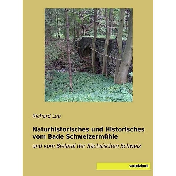 Naturhistorisches und Historisches vom Bade Schweizermühle, Richard Leo