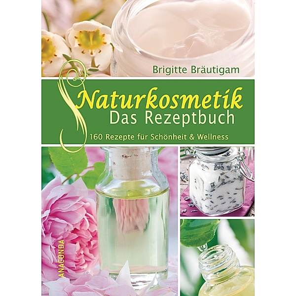 Naturkosmetik - Das Rezeptbuch, Brigitte Bräutigam