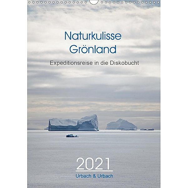 Naturkulisse Grönland - Expeditionsreise in die Diskobucht (Wandkalender 2021 DIN A3 hoch), Urbach & Urbach