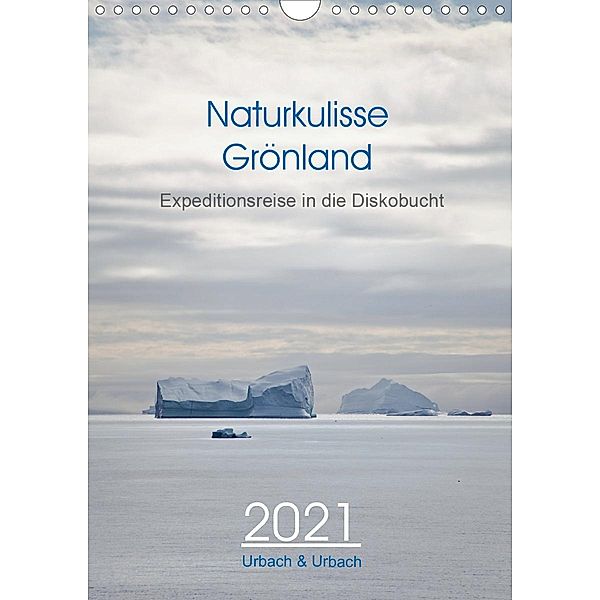 Naturkulisse Grönland - Expeditionsreise in die Diskobucht (Wandkalender 2021 DIN A4 hoch), Urbach & Urbach