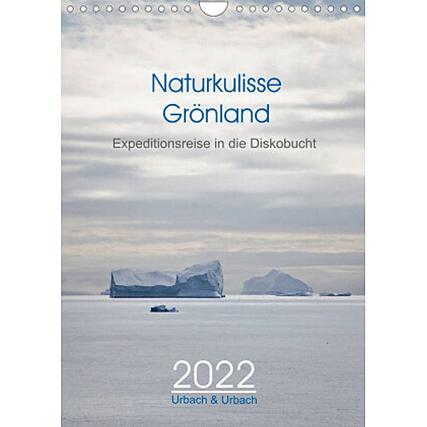 Naturkulisse Grönland - Expeditionsreise in die Diskobucht (Wandkalender 2022 DIN A4 hoch), Urbach & Urbach