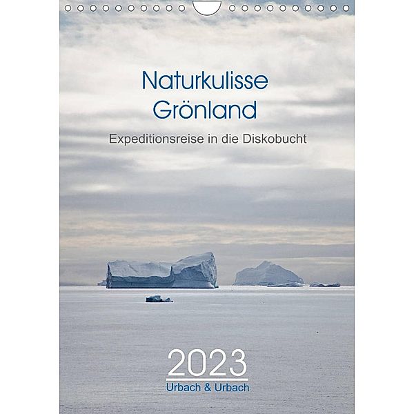 Naturkulisse Grönland - Expeditionsreise in die Diskobucht (Wandkalender 2023 DIN A4 hoch), Urbach & Urbach