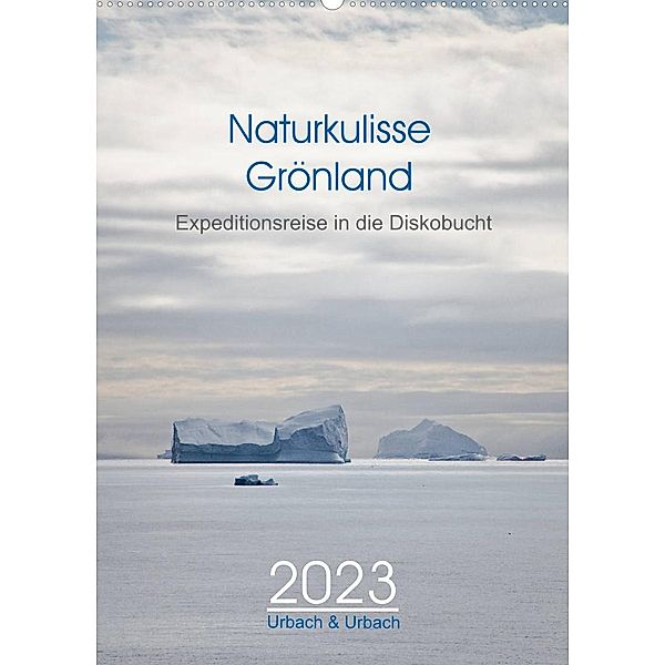 Naturkulisse Grönland - Expeditionsreise in die Diskobucht (Wandkalender 2023 DIN A2 hoch), Urbach & Urbach