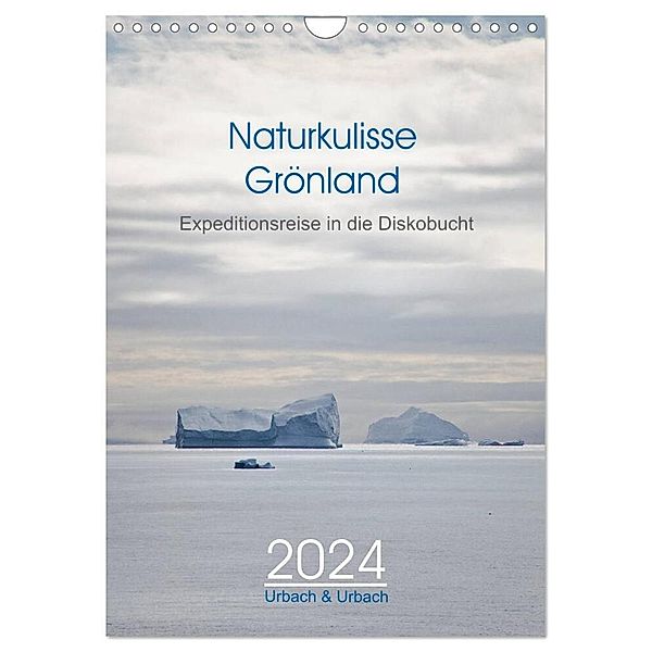 Naturkulisse Grönland - Expeditionsreise in die Diskobucht (Wandkalender 2024 DIN A4 hoch), CALVENDO Monatskalender, Urbach & Urbach
