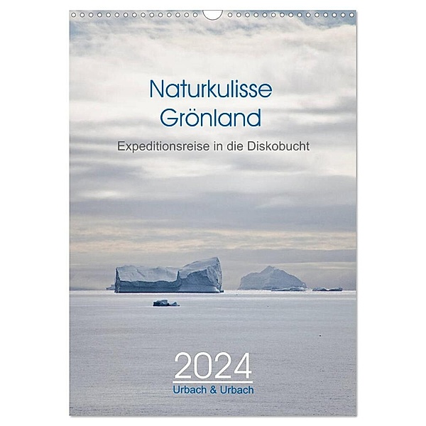 Naturkulisse Grönland - Expeditionsreise in die Diskobucht (Wandkalender 2024 DIN A3 hoch), CALVENDO Monatskalender, Urbach & Urbach