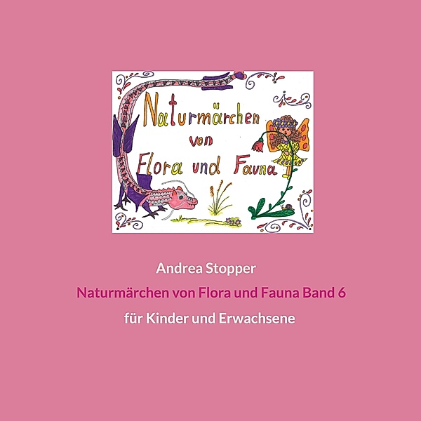 Naturmärchen von Flora und Fauna Band 6 / Naturmärchen von Flora und Fauna Bd.6, Andrea Stopper