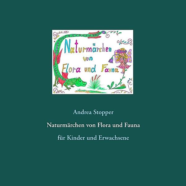 Naturmärchen von Flora und Fauna / Naturmärchen von Flora und Fauna Bd.1, Andrea Stopper