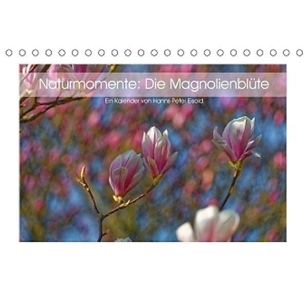 Naturmomente: Die Magnolienblüte (Tischkalender 2017 DIN A5 quer), Hanns-Peter Eisold