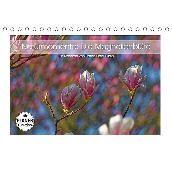 Naturmomente: Die Magnolienblüte (Tischkalender 2018 DIN A5 quer), Hanns-Peter Eisold