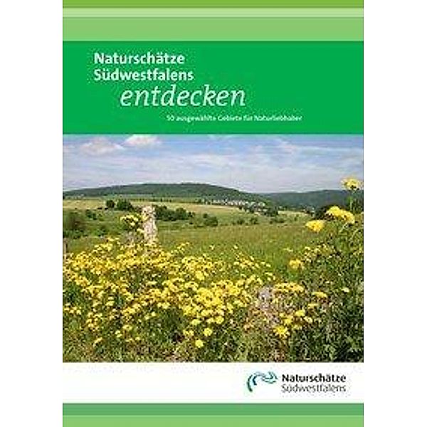 Naturschätze Südwestfalens entdecken, Petra Salm, Birgit Beckers, Antonius Klein, Katharina Koch, Holger Krafft, Obergruber Hans, Werner Schubert, Ursula Siebel