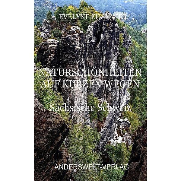 Naturschönheiten auf kurzen Wegen - Sächsische Schweiz, Evelyne Zugmaier