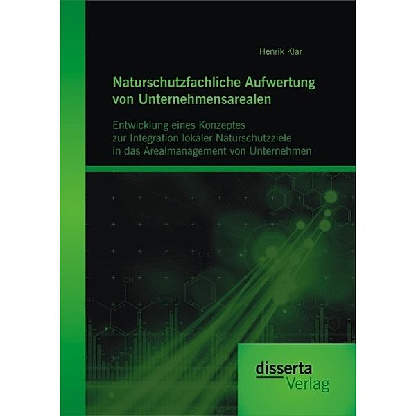 Naturschutzfachliche Aufwertung von Unternehmensarealen: Entwicklung eines Konzeptes zur Integration lokaler Naturschutzziele in das Arealmanagement von Unternehmen, Henrik Klar