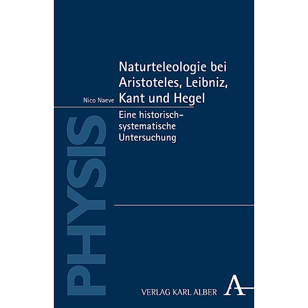 Naturteleologie bei Aristoteles, Leibniz, Kant und Hegel, Nico Naeve