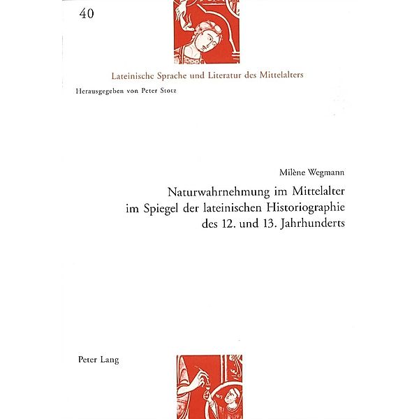 Naturwahrnehmung im Mittelalter im Spiegel der lateinischen Historiographie des 12. und 13. Jahrhunderts, Milene Wegmann