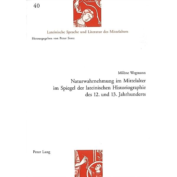 Naturwahrnehmung im Mittelalter im Spiegel der lateinischen Historiographie des 12. und 13. Jahrhunderts, Milène Wegmann
