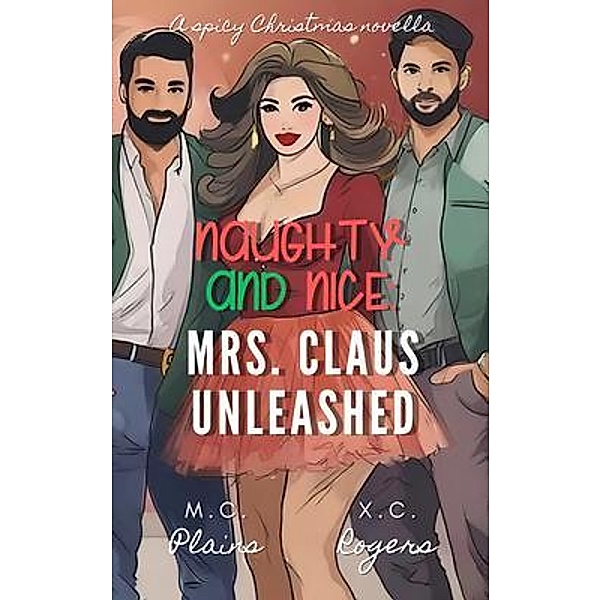 Naughty and Nice: Mrs. Claus Unleashed: Mrs. Claus Unleashed, M. C. Plains, X. C. Rogers