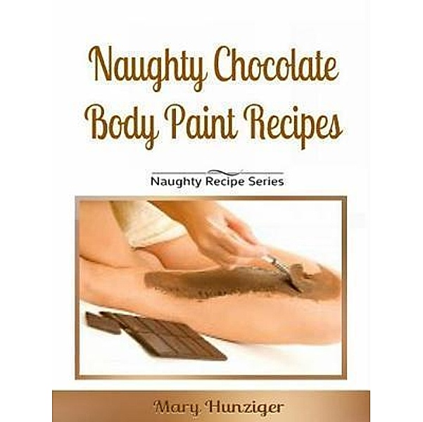 Naughty Chocolate Body Paint Recipes / Inge Baum, Mary Hunziger