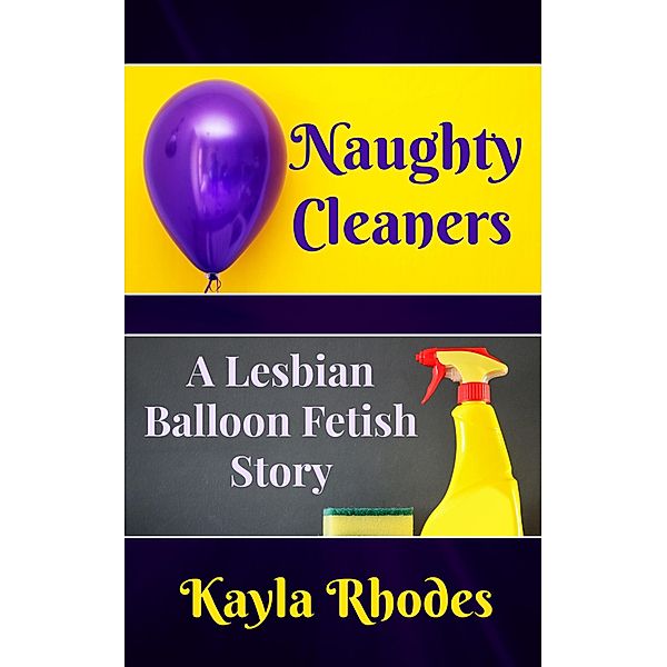 Naughty Cleaners: A Lesbian Balloon Fetish Story, Kayla Rhodes