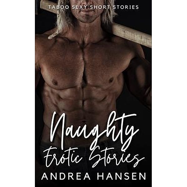 Naughty Erotic Stories - Taboo Sexy Short Stories, Andrea Hansen