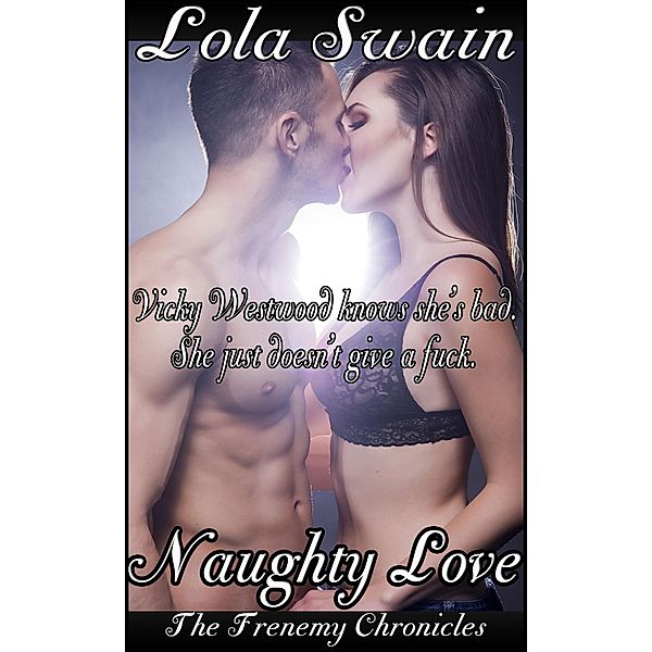 Naughty Love: The Frenemy Chronicles (Wicked New Adult Books, #3) / Wicked New Adult Books, Lola Swain