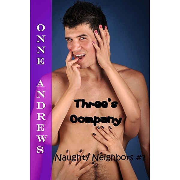 Naughty Neighbors: Three's Company (Naughty Neighbors #1 Threesome), Onne Andrews