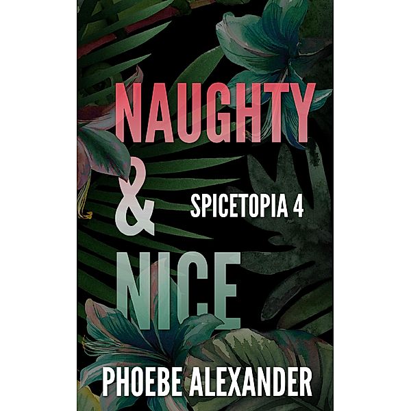 Naughty & Nice (Spicetopia, #4) / Spicetopia, Phoebe Alexander