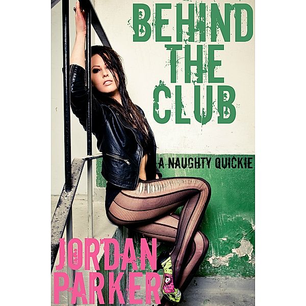 Naughty Quickies: Behind The Club: A Naughty Quickie, Jordan Parker