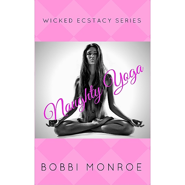 Naughty Yoga (Wicked Ecstacy Series) / Wicked Ecstacy Series, Bobbi Monroe