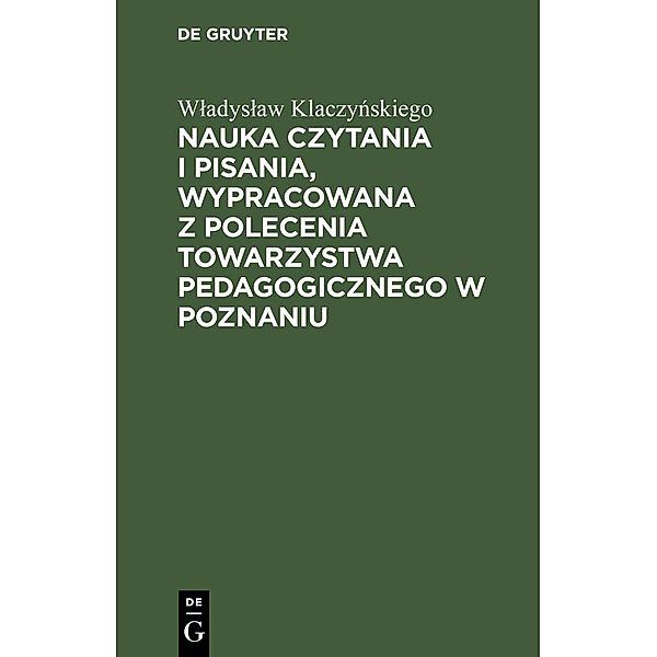 Nauka czytania i pisania, wypracowana z polecenia Towarzystwa pedagogicznego w Poznaniu, Wladyslaw Klaczynskiego