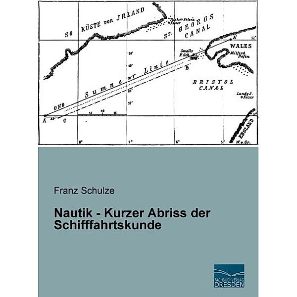 Nautik - Kurzer Abriss der Schifffahrtskunde, Franz Schulze