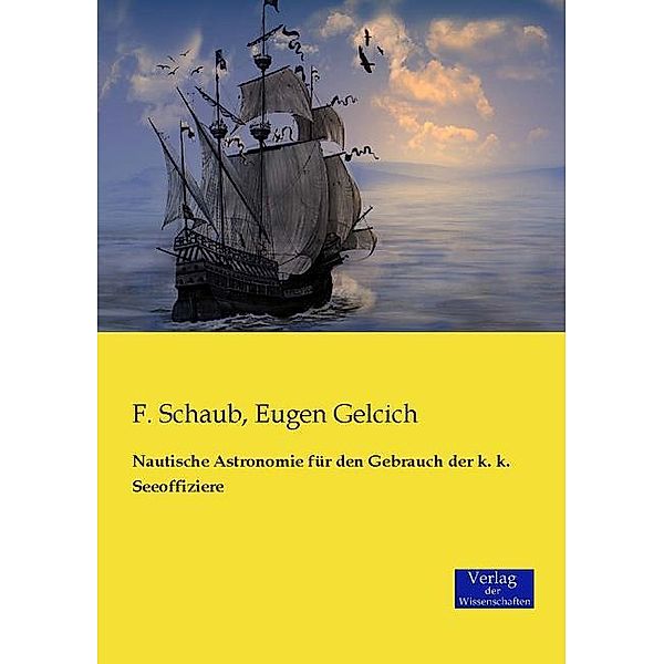 Nautische Astronomie für den Gebrauch der k. k. Seeoffiziere, Franz Schaub, Eugen Gelcich