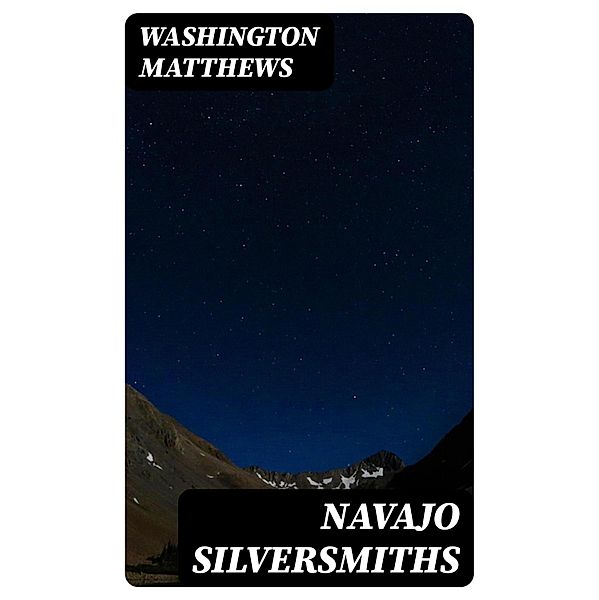 Navajo Silversmiths, Washington Matthews