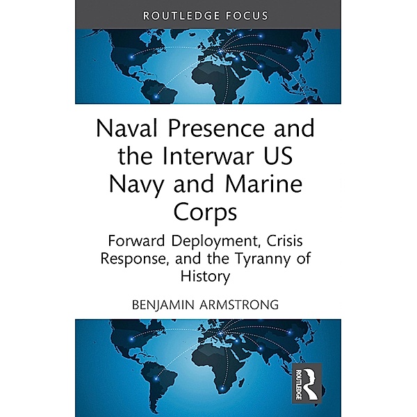 Naval Presence and the Interwar US Navy and Marine Corps, Benjamin Armstrong