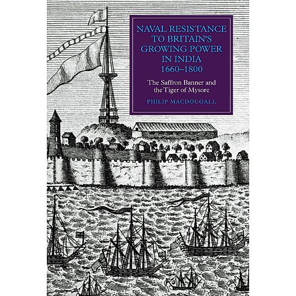 Naval Resistance to Britain's Growing Power in India, 1660-1800 / Worlds of the East India Company Bd.10, Philip MacDougall